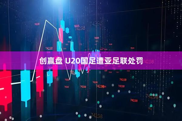 创赢盘 U20国足遭亚足联处罚